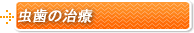 虫歯の治療